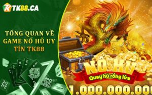 Tổng quan về game nổ hũ uy tín TK88