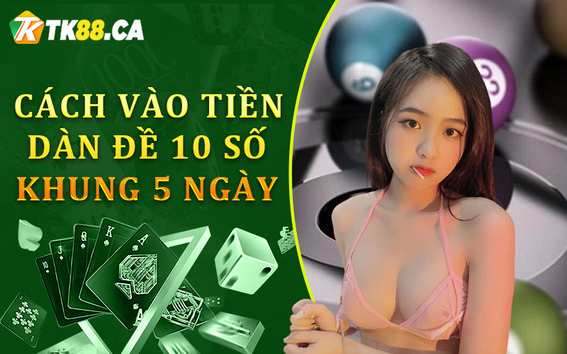 Cách vào tiền dàn đề 10 số khung 5 ngày