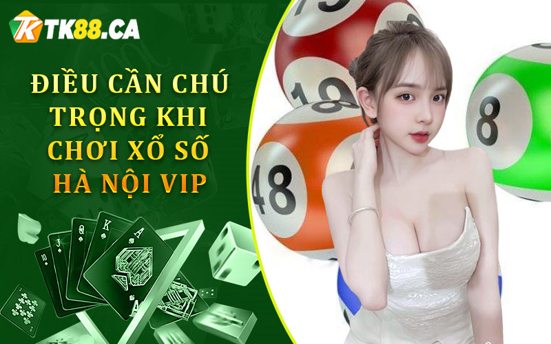 Điều cần chú trọng khi chơi Xổ Số Hà Nội Vip